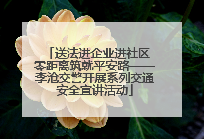 送法进企业进社区 零距离筑就平安路——李沧交警开展系列交通安全宣讲活动