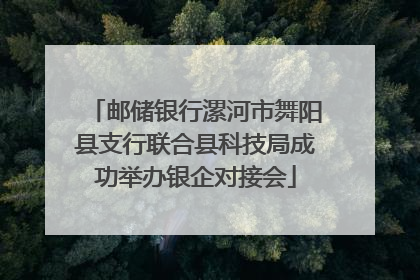 邮储银行漯河市舞阳县支行联合县科技局成功举办银企对接会