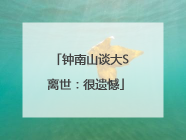 钟南山谈大S离世：很遗憾
