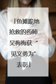 鱼摊跪地抢救的药师吴梅梅获“见义勇为”表彰