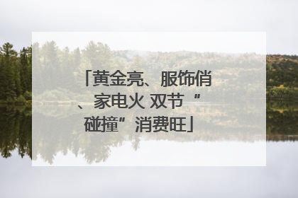 黄金亮、服饰俏、家电火 双节“碰撞”消费旺