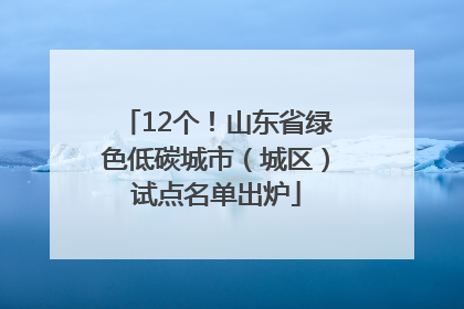 12个！山东省绿色低碳城市（城区）试点名单出炉