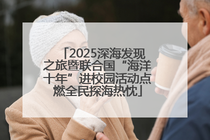 2025深海发现之旅暨联合国“海洋十年”进校园活动点燃全民探海热忱