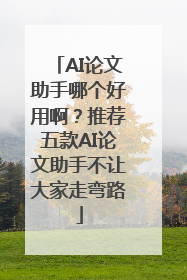 AI论文助手哪个好用啊？推荐五款AI论文助手不让大家走弯路